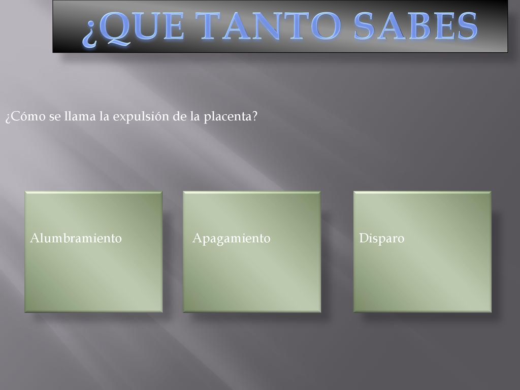 ¿QUE TANTO SABES ¿Cómo se llama la expulsión de la placenta