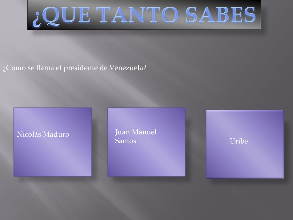 ¿QUE TANTO SABES ¿Como se llama el presidente de Venezuela