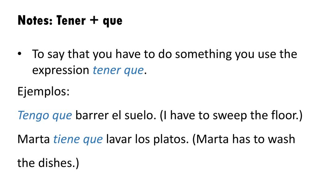 Notes: Tener + que To say that you have to do something you use the expression tener que. Ejemplos: