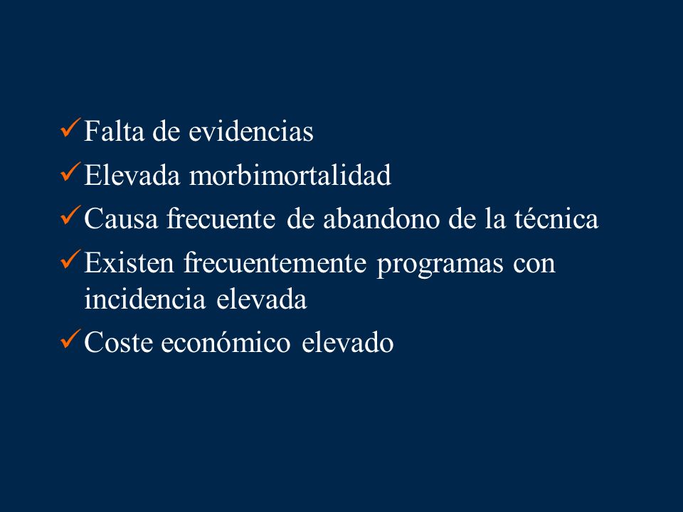 Falta de evidencias Elevada morbimortalidad. Causa frecuente de abandono de la técnica. Existen frecuentemente programas con incidencia elevada.
