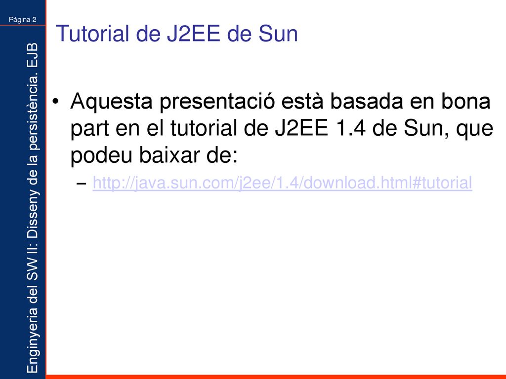 Tutorial de J2EE de Sun Aquesta presentació està basada en bona part en el tutorial de J2EE 1.4 de Sun, que podeu baixar de: