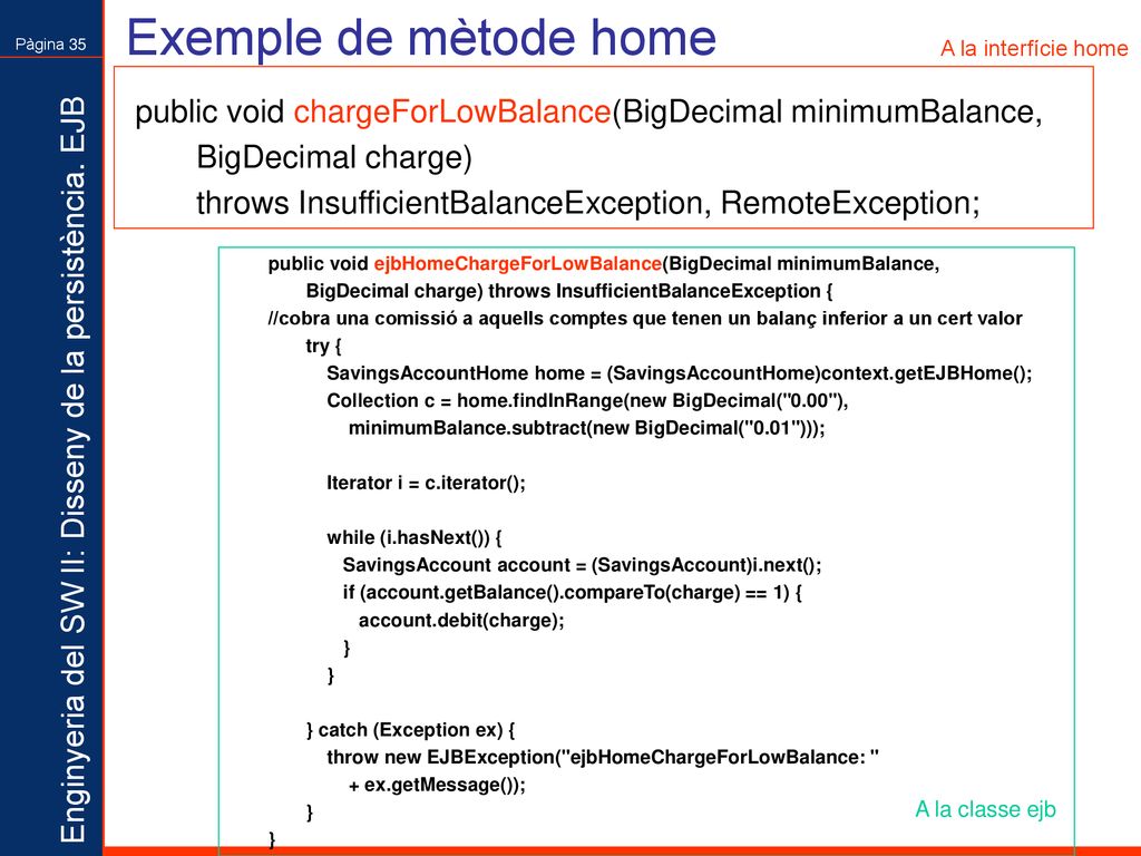 Exemple de mètode home A la interfície home. public void chargeForLowBalance(BigDecimal minimumBalance,