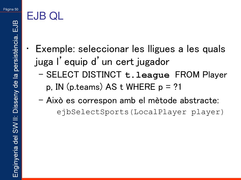 EJB QL Exemple: seleccionar les lligues a les quals juga l’equip d’un cert jugador.