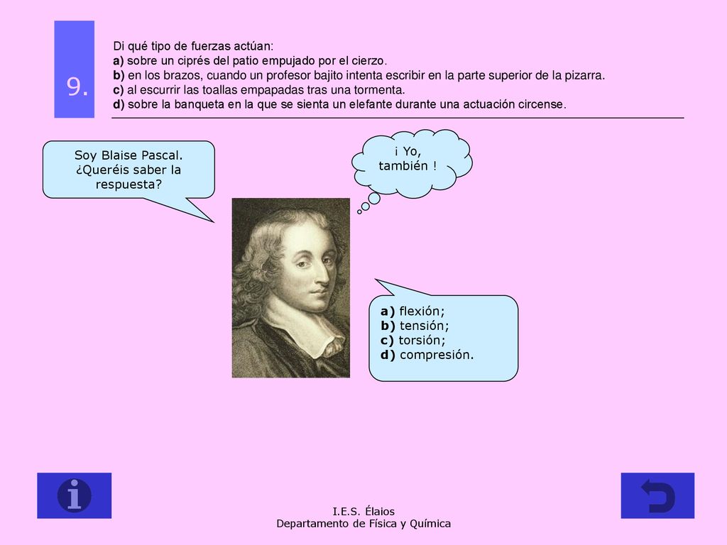 Di qué tipo de fuerzas actúan: a) sobre un ciprés del patio empujado por el cierzo. b) en los brazos, cuando un profesor bajito intenta escribir en la parte superior de la pizarra. c) al escurrir las toallas empapadas tras una tormenta. d) sobre la banqueta en la que se sienta un elefante durante una actuación circense.