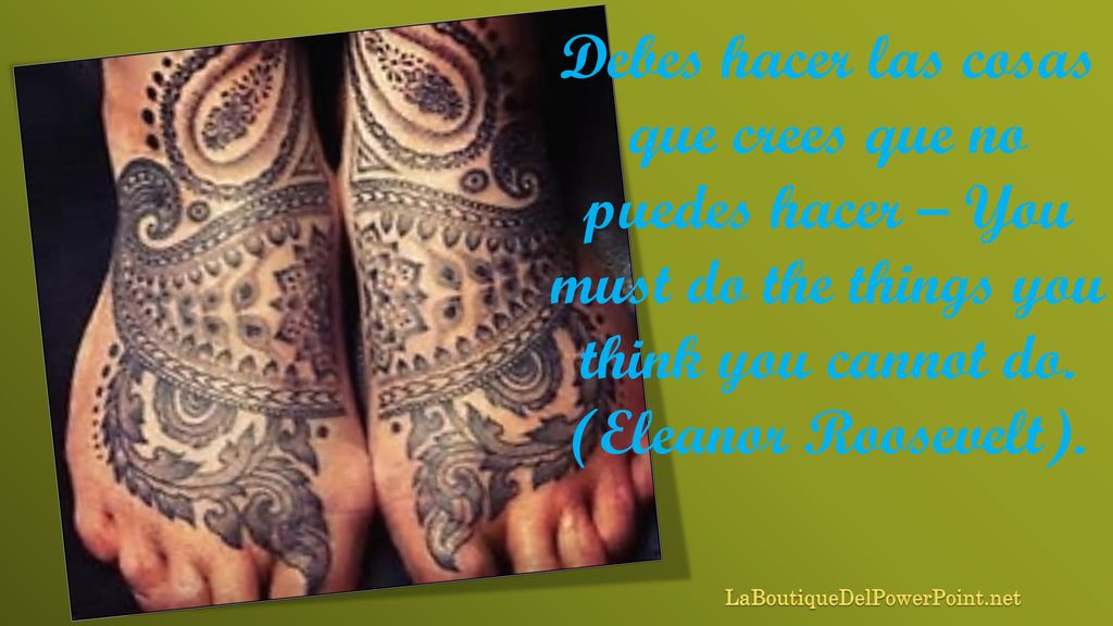 Debes hacer las cosas que crees que no puedes hacer – You must do the things you think you cannot do. (Eleanor Roosevelt).