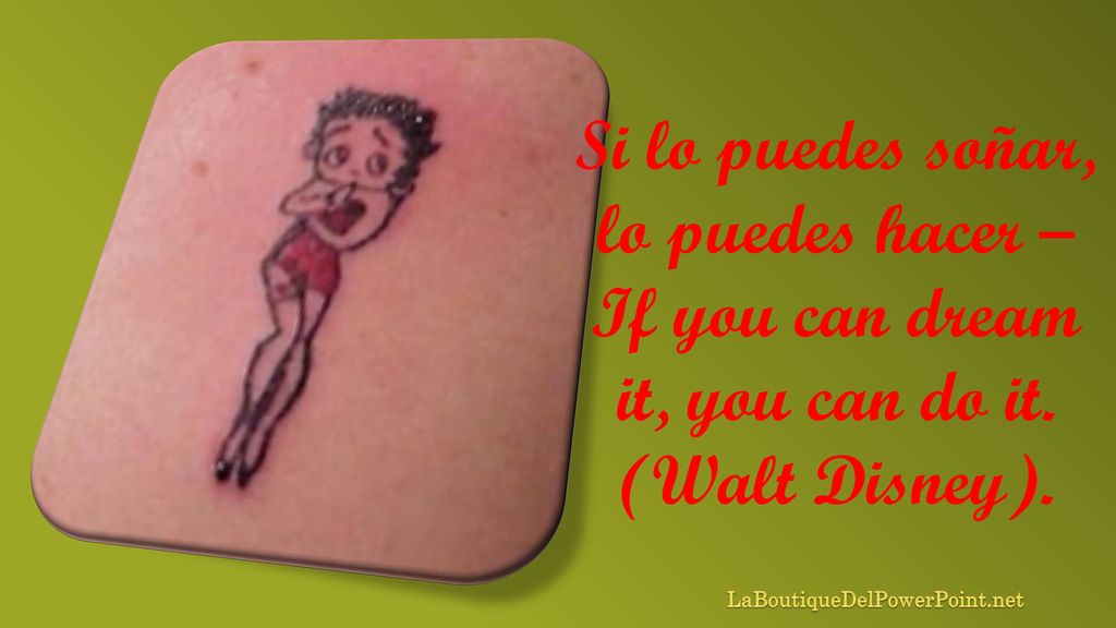 Si lo puedes soñar, lo puedes hacer – If you can dream it, you can do it. (Walt Disney).