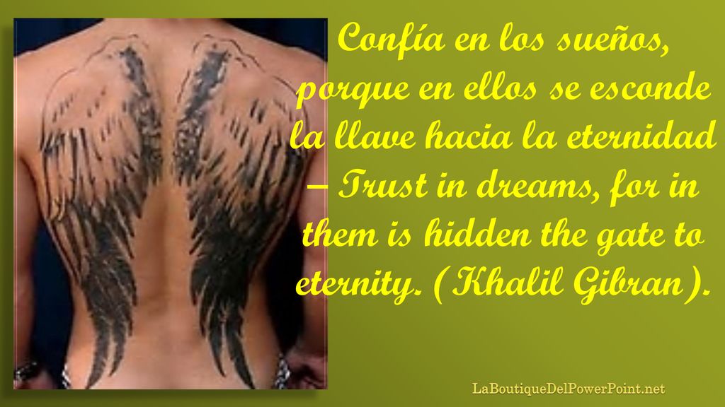 Confía en los sueños, porque en ellos se esconde la llave hacia la eternidad – Trust in dreams, for in them is hidden the gate to eternity. (Khalil Gibran).