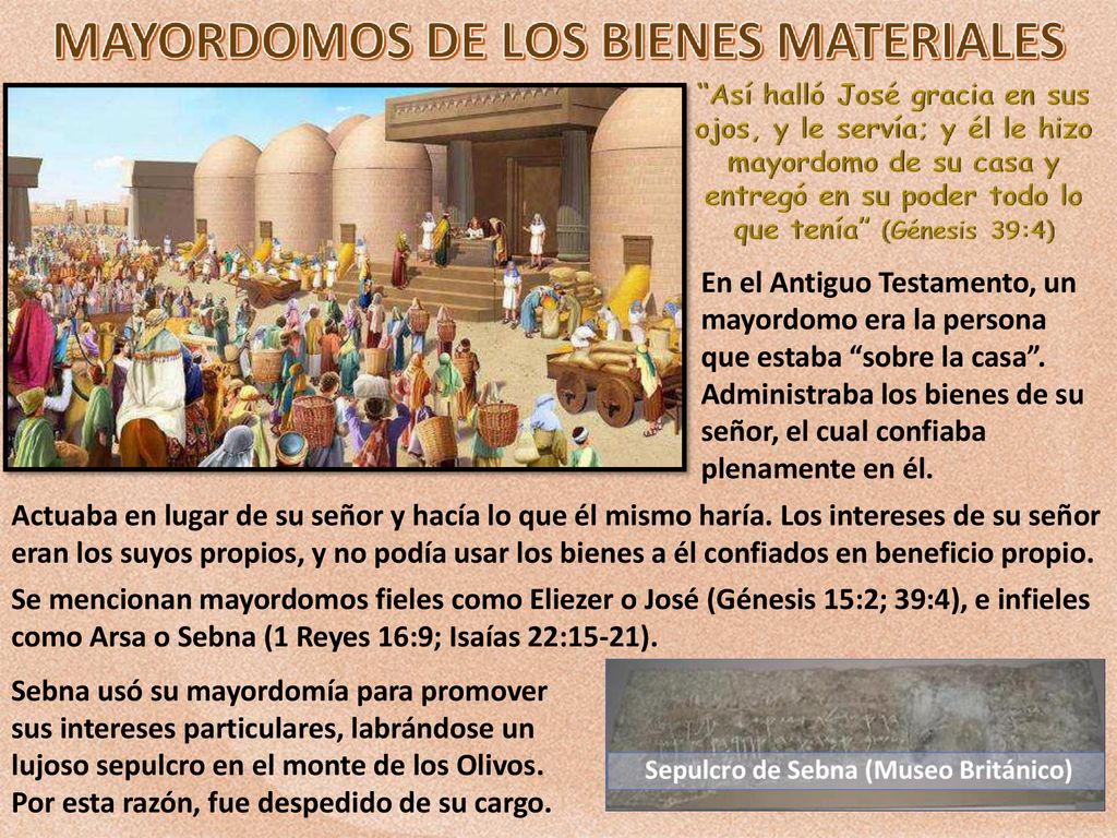 En el Antiguo Testamento, un mayordomo era la persona que estaba sobre la casa . Administraba los bienes de su señor, el cual confiaba plenamente en él.