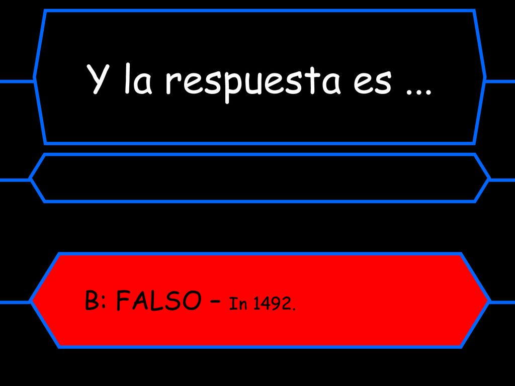 Y la respuesta es ... B: FALSO – In 1492.