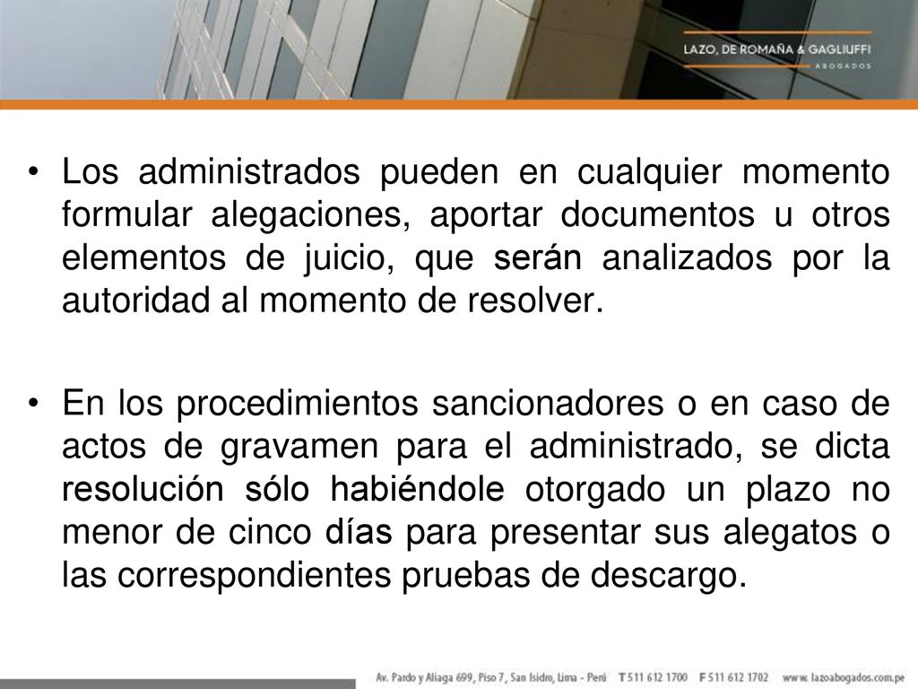 Los administrados pueden en cualquier momento formular alegaciones, aportar documentos u otros elementos de juicio, que serán analizados por la autoridad al momento de resolver.