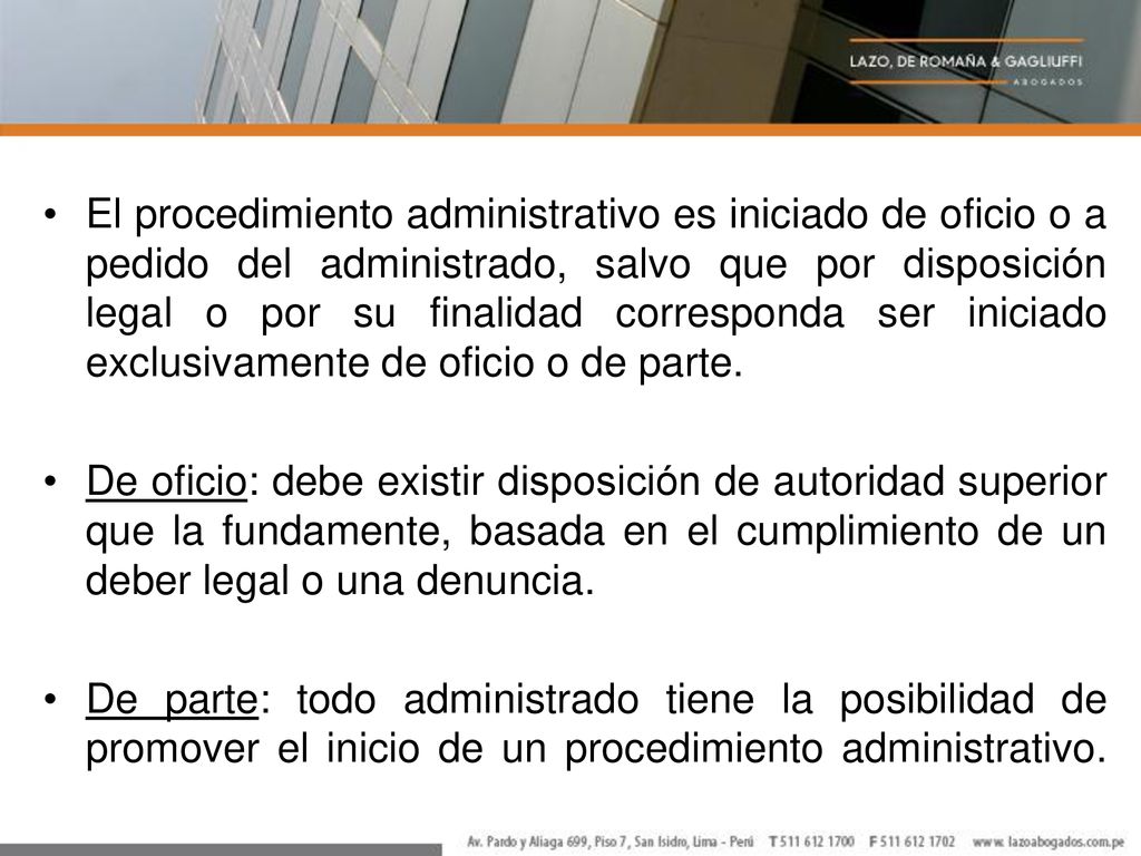 El procedimiento administrativo es iniciado de oficio o a pedido del administrado, salvo que por disposición legal o por su finalidad corresponda ser iniciado exclusivamente de oficio o de parte.