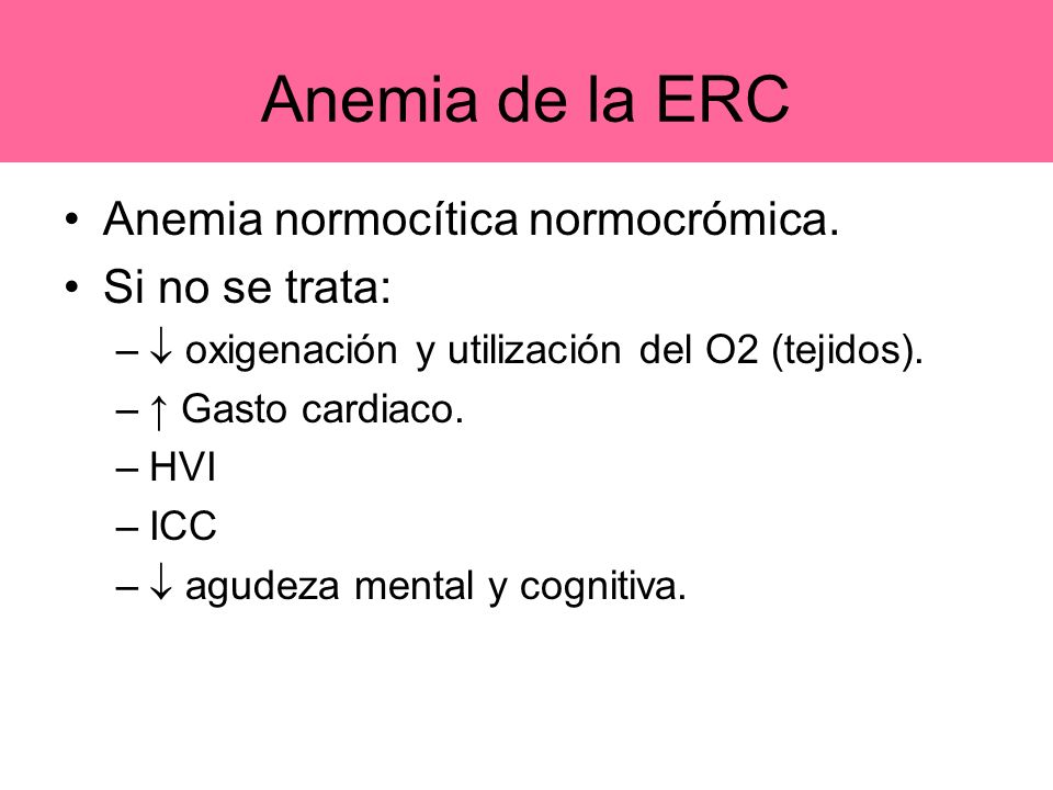 Anemia de la ERC Anemia normocítica normocrómica. Si no se trata: