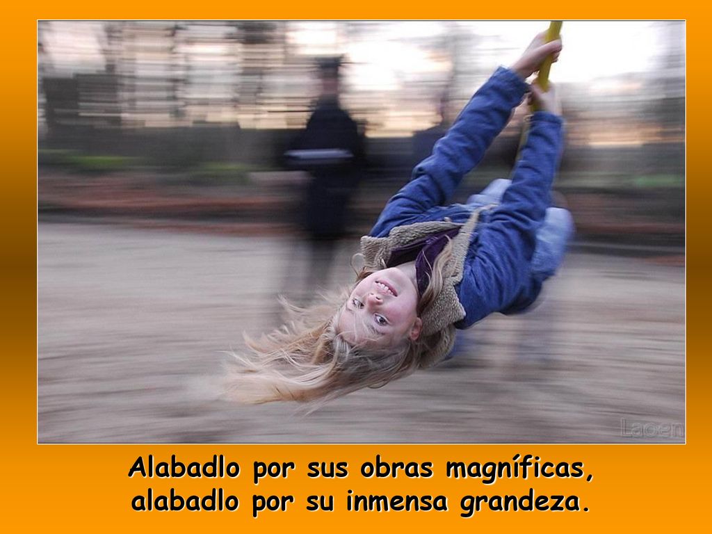 Alabadlo por sus obras magníficas, alabadlo por su inmensa grandeza.
