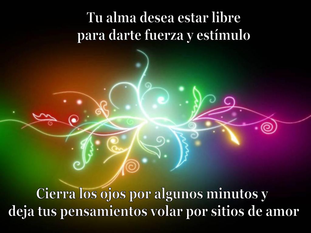 Tu alma desea estar libre para darte fuerza y estímulo