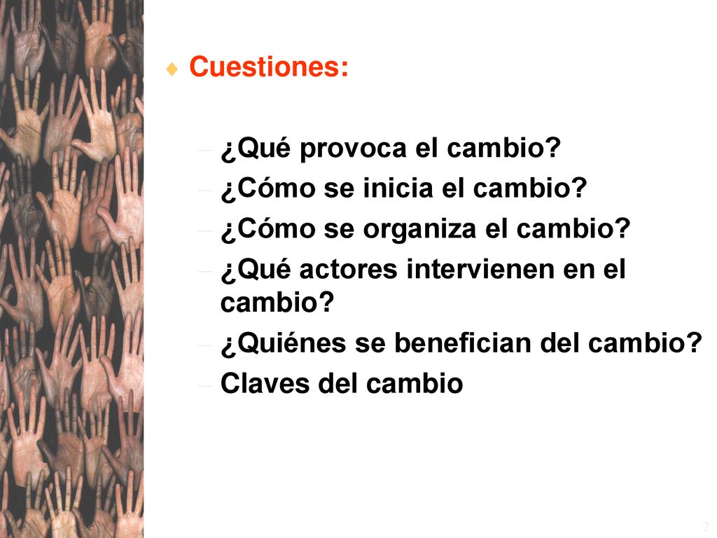 Cuestiones: ¿Qué provoca el cambio ¿Cómo se inicia el cambio ¿Cómo se organiza el cambio ¿Qué actores intervienen en el cambio