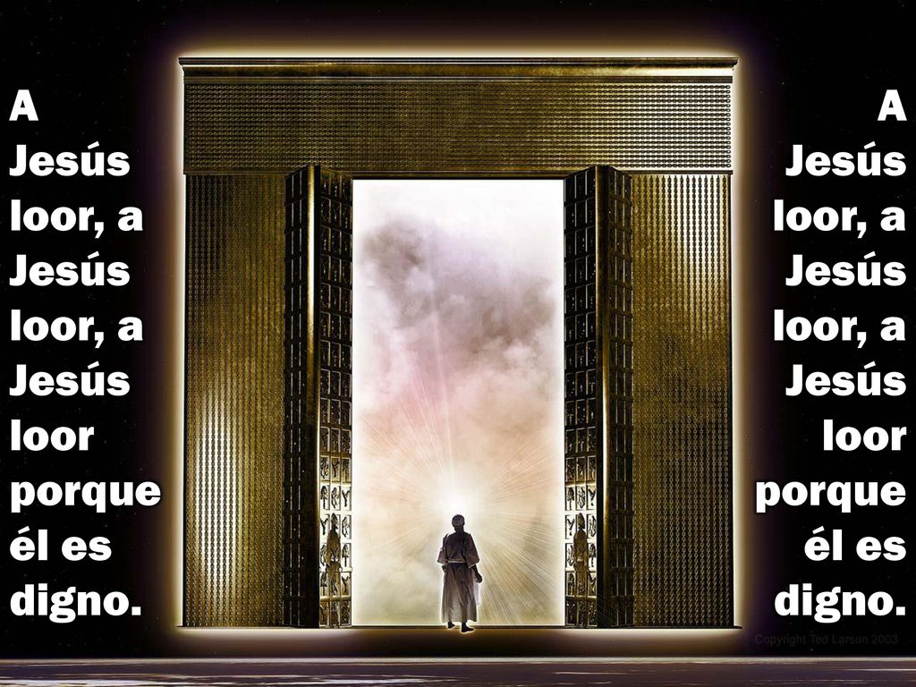 A Jesús loor, a Jesús loor, a Jesús loor porque él es digno.