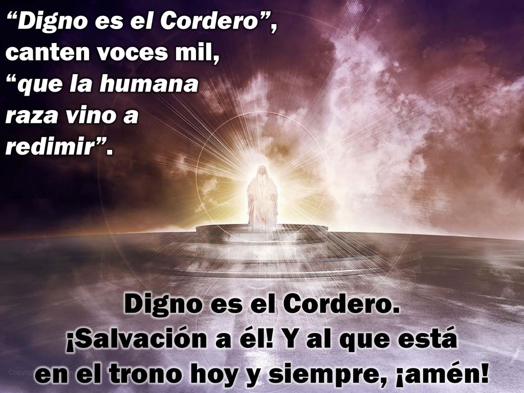 Digno es el Cordero , canten voces mil, que la humana raza vino a redimir .