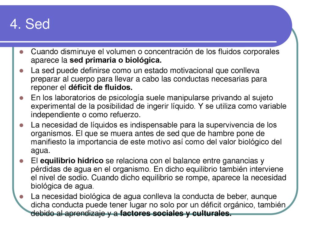 4. Sed Cuando disminuye el volumen o concentración de los fluidos corporales aparece la sed primaria o biológica.