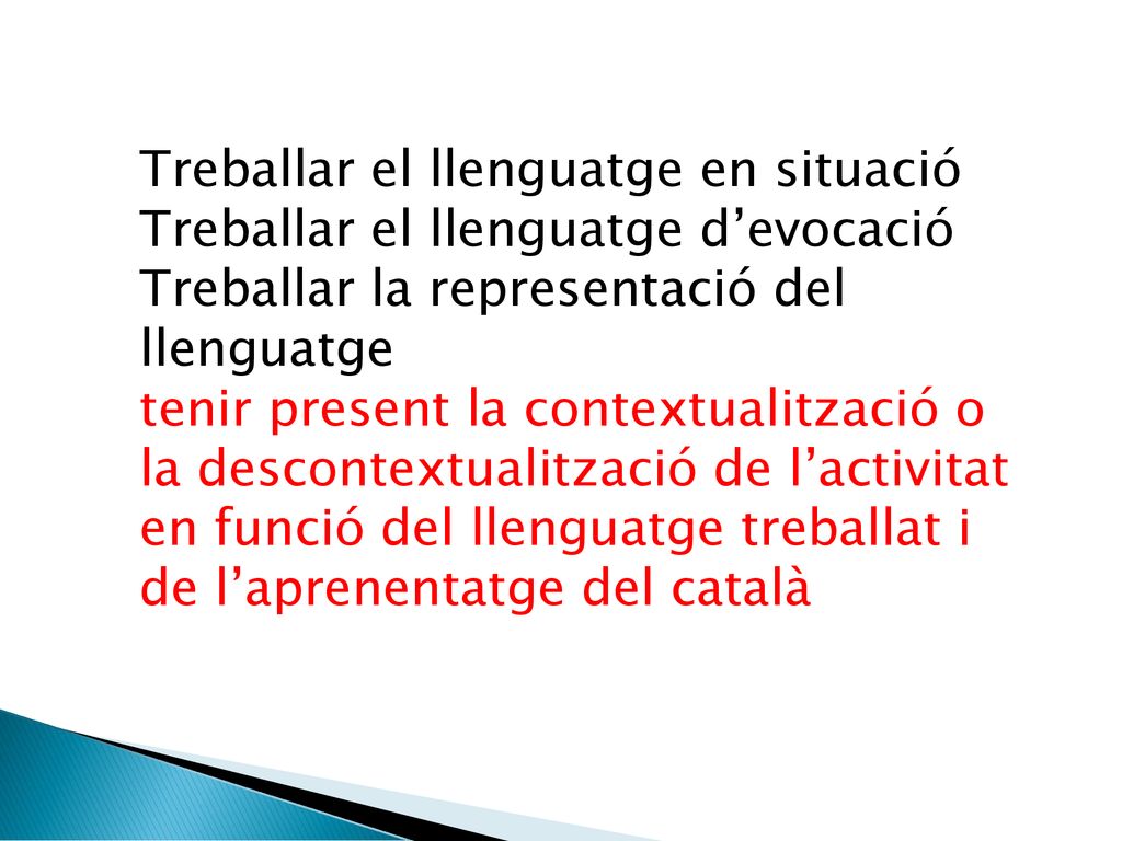 Treballar el llenguatge en situació Treballar el llenguatge d’evocació Treballar la representació del llenguatge tenir present la contextualització o la descontextualització de l’activitat en funció del llenguatge treballat i de l’aprenentatge del català