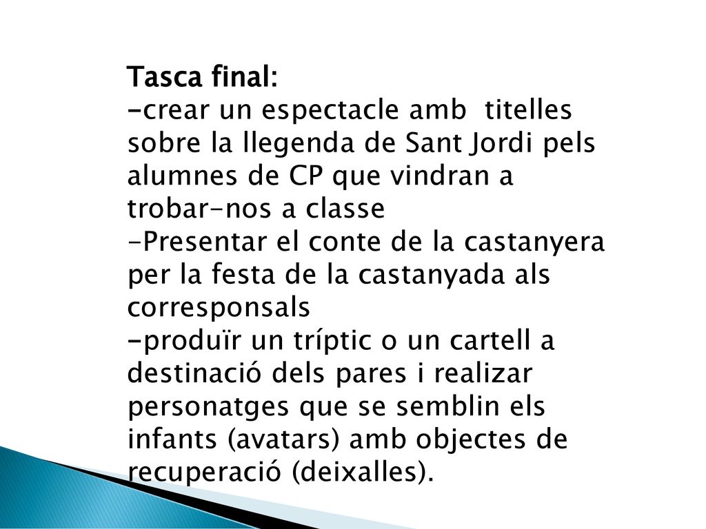 Tasca final: -crear un espectacle amb titelles sobre la llegenda de Sant Jordi pels alumnes de CP que vindran a trobar-nos a classe.