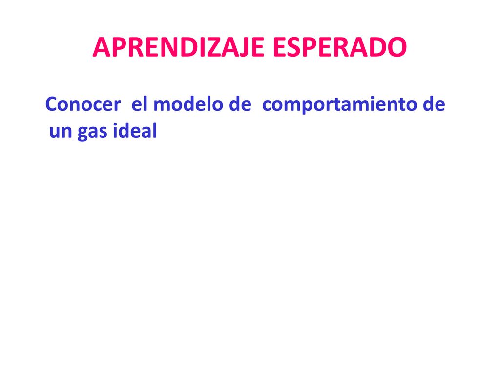 APRENDIZAJE ESPERADO Conocer el modelo de comportamiento de un gas ideal