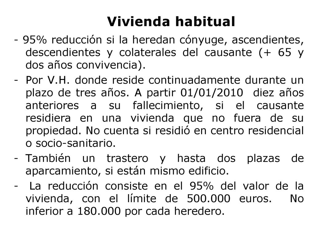 Vivienda habitual - 95% reducción si la heredan cónyuge, ascendientes, descendientes y colaterales del causante (+ 65 y dos años convivencia).
