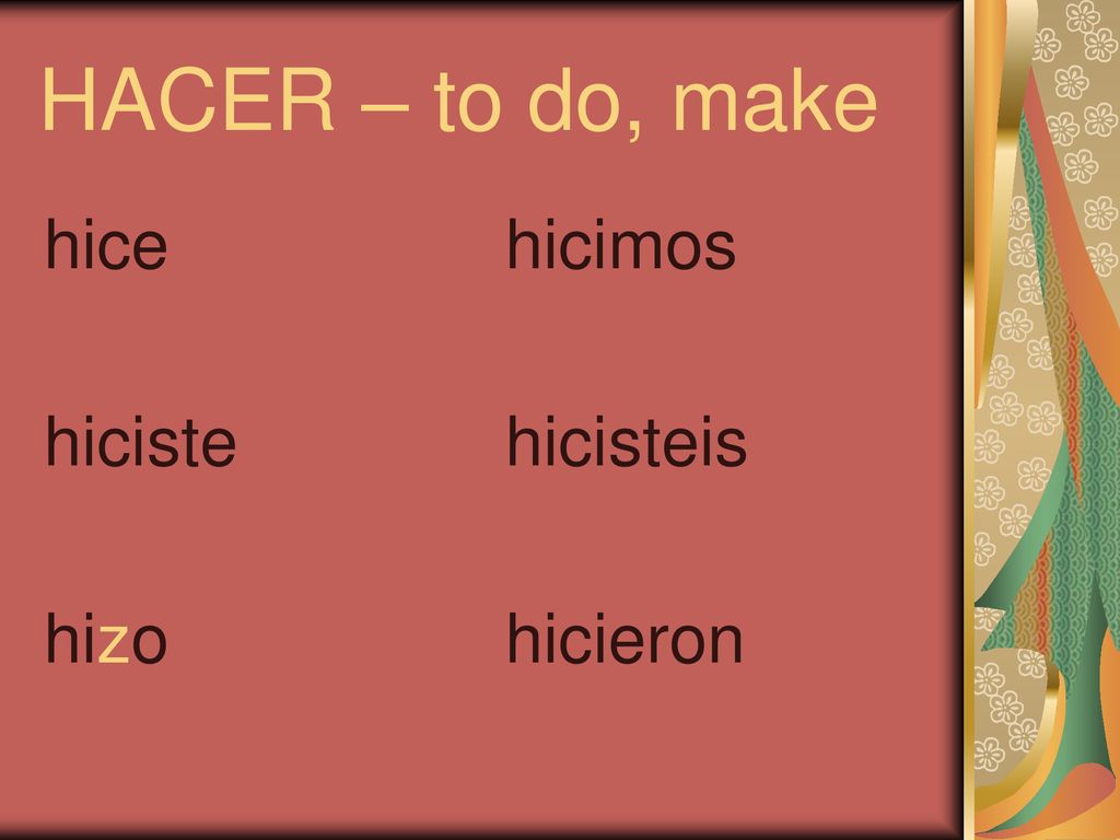 HACER – to do, make hice hiciste hizo hicimos hicisteis hicieron