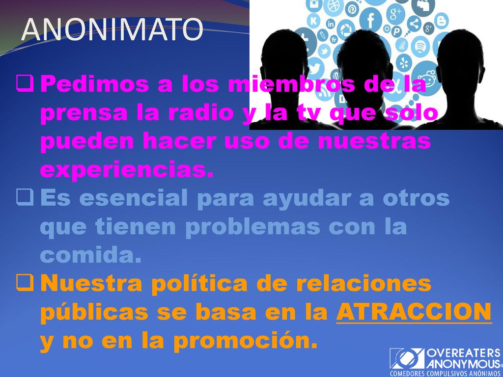 ANONIMATO Pedimos a los miembros de la prensa la radio y la tv que solo pueden hacer uso de nuestras experiencias.