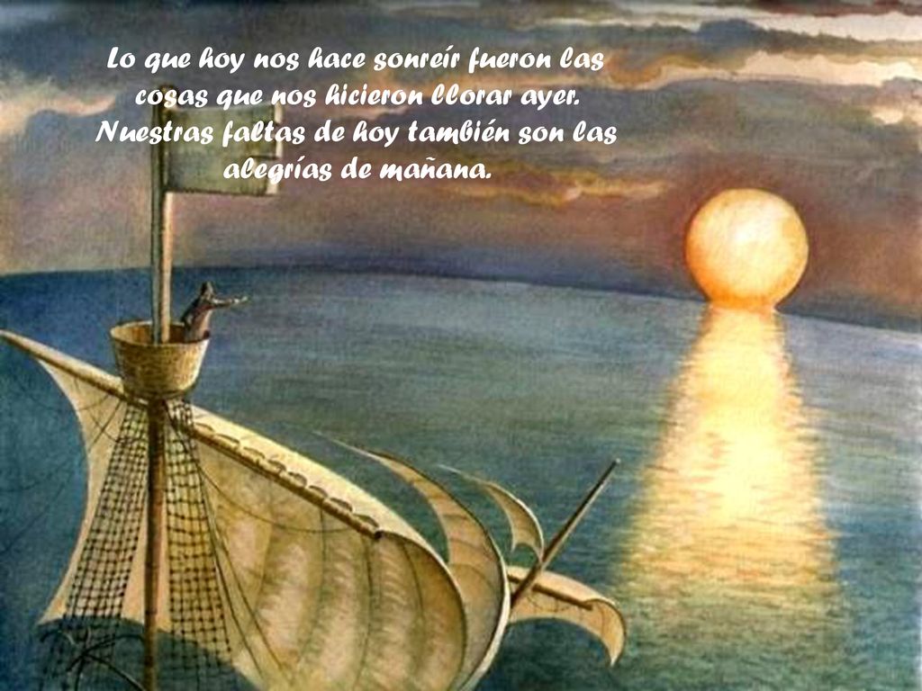 Lo que hoy nos hace sonreír fueron las cosas que nos hicieron llorar ayer.