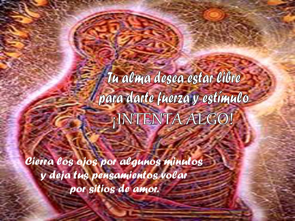 Tu alma desea estar libre para darte fuerza y estímulo
