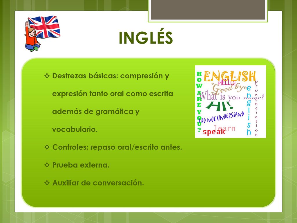 INGLÉS Destrezas básicas: compresión y expresión tanto oral como escrita además de gramática y vocabulario.