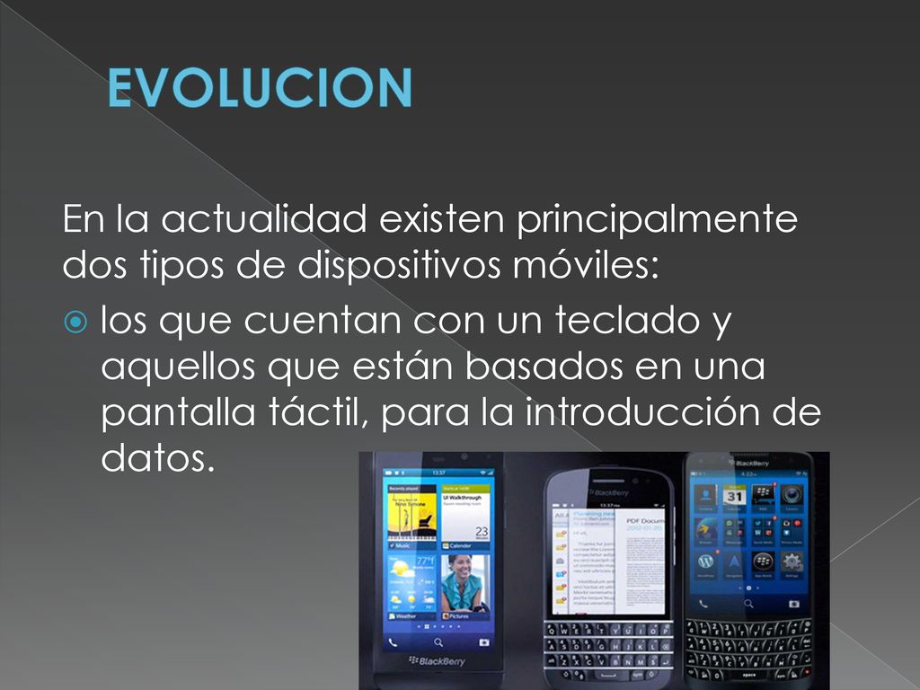 EVOLUCION En la actualidad existen principalmente dos tipos de dispositivos móviles: