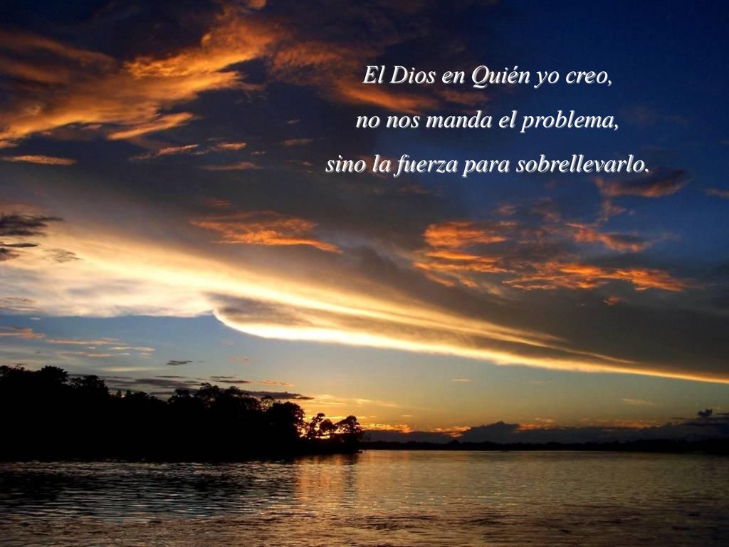 no nos manda el problema, sino la fuerza para sobrellevarlo.