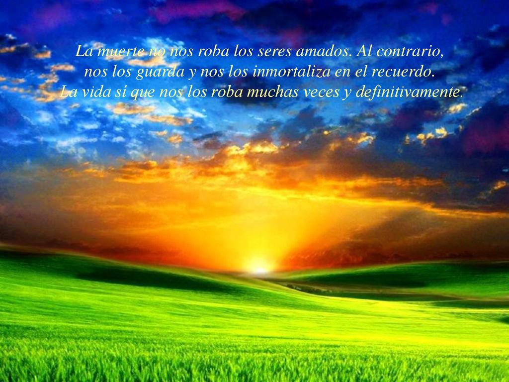 La muerte no nos roba los seres amados. Al contrario,