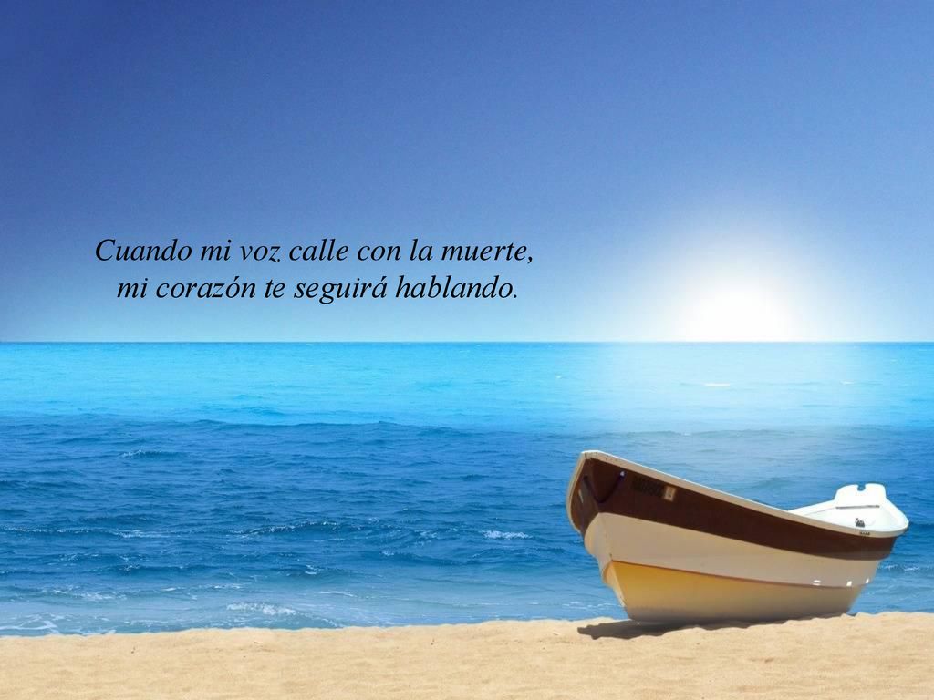 Cuando mi voz calle con la muerte, mi corazón te seguirá hablando.