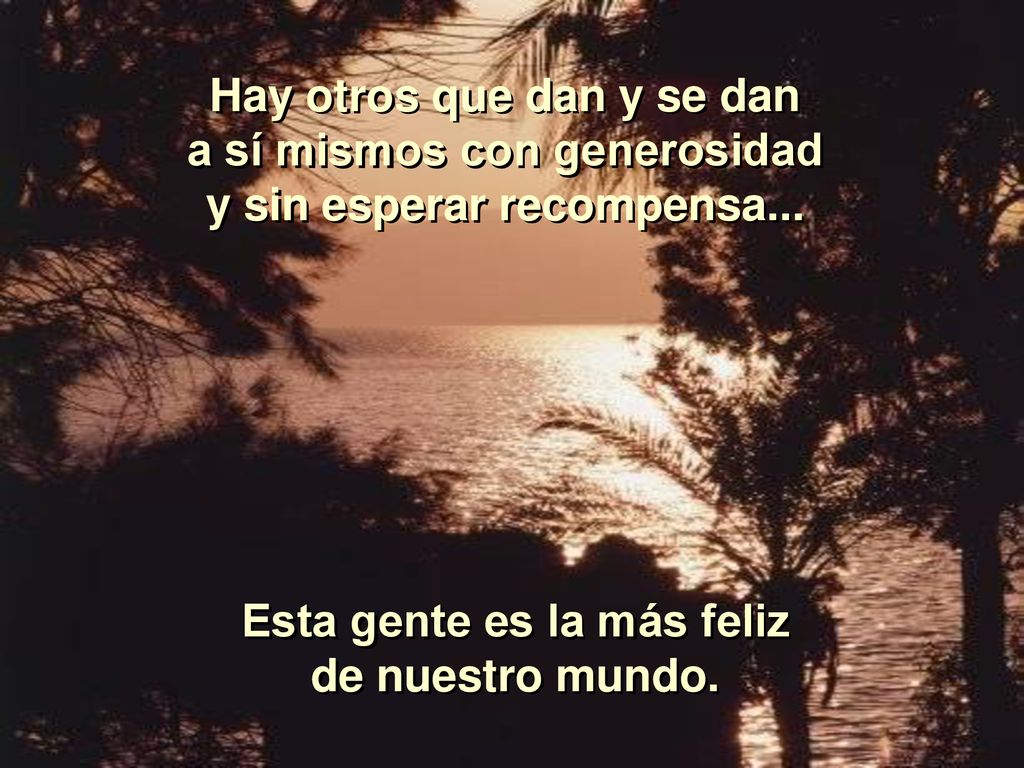 Hay otros que dan y se dan a sí mismos con generosidad