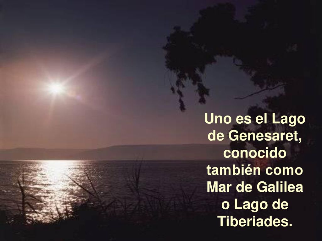 Uno es el Lago de Genesaret, conocido también como Mar de Galilea