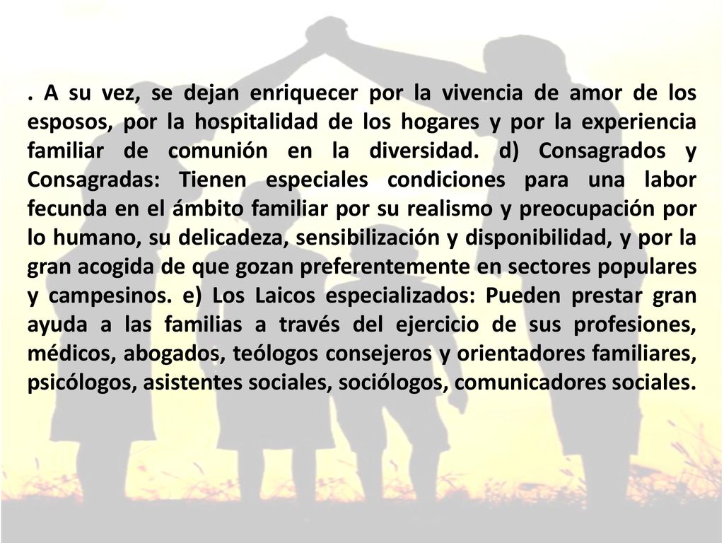 A su vez, se dejan enriquecer por la vivencia de amor de los esposos, por la hospitalidad de los hogares y por la experiencia familiar de comunión en la diversidad.