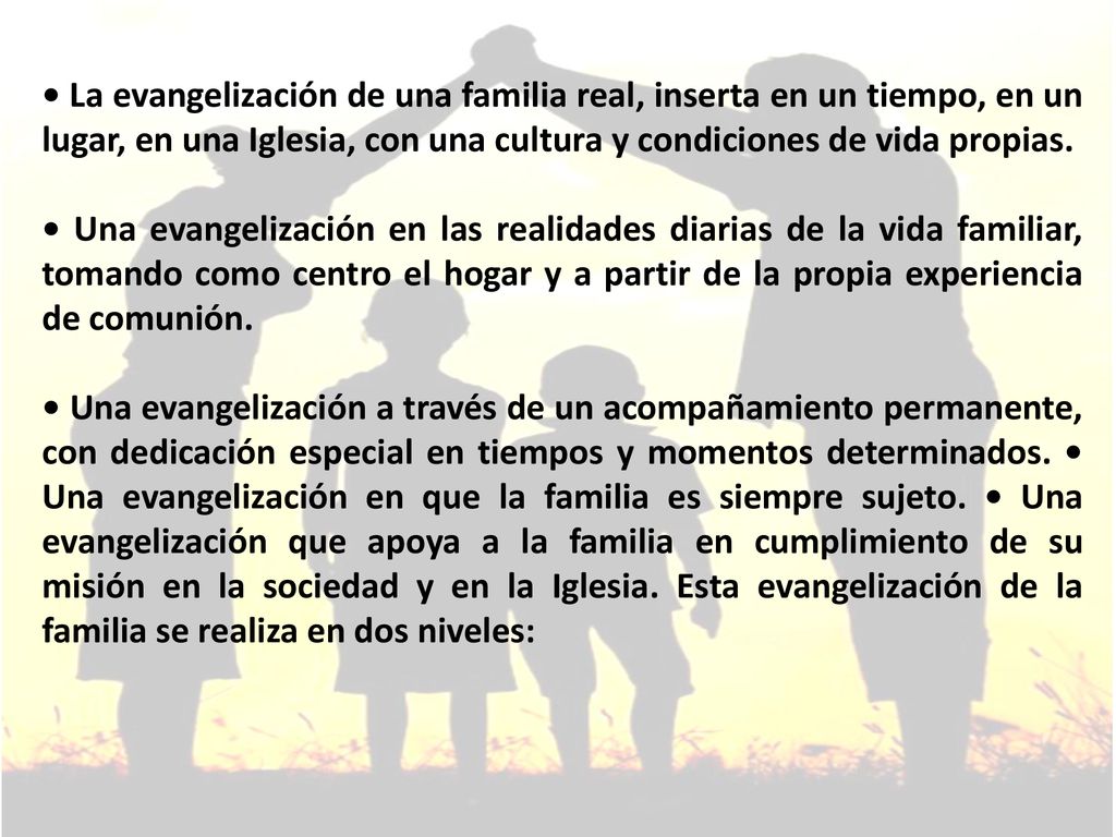 • La evangelización de una familia real, inserta en un tiempo, en un lugar, en una Iglesia, con una cultura y condiciones de vida propias.