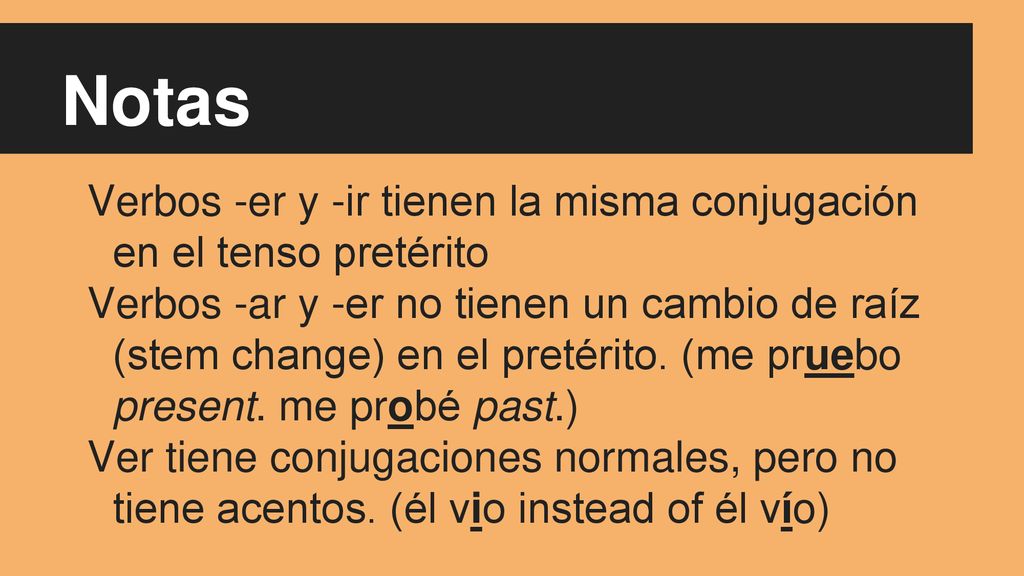 Notas Verbos -er y -ir tienen la misma conjugación en el tenso pretérito.