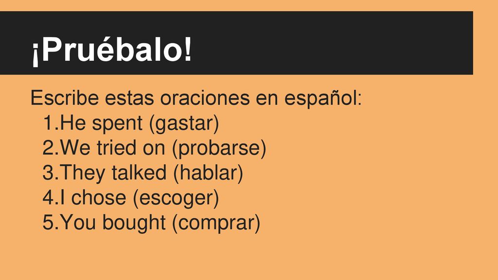¡Pruébalo! Escribe estas oraciones en español: He spent (gastar)