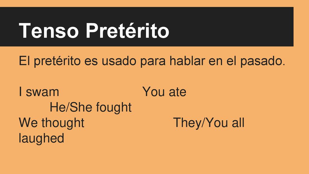 Tenso Pretérito El pretérito es usado para hablar en el pasado.