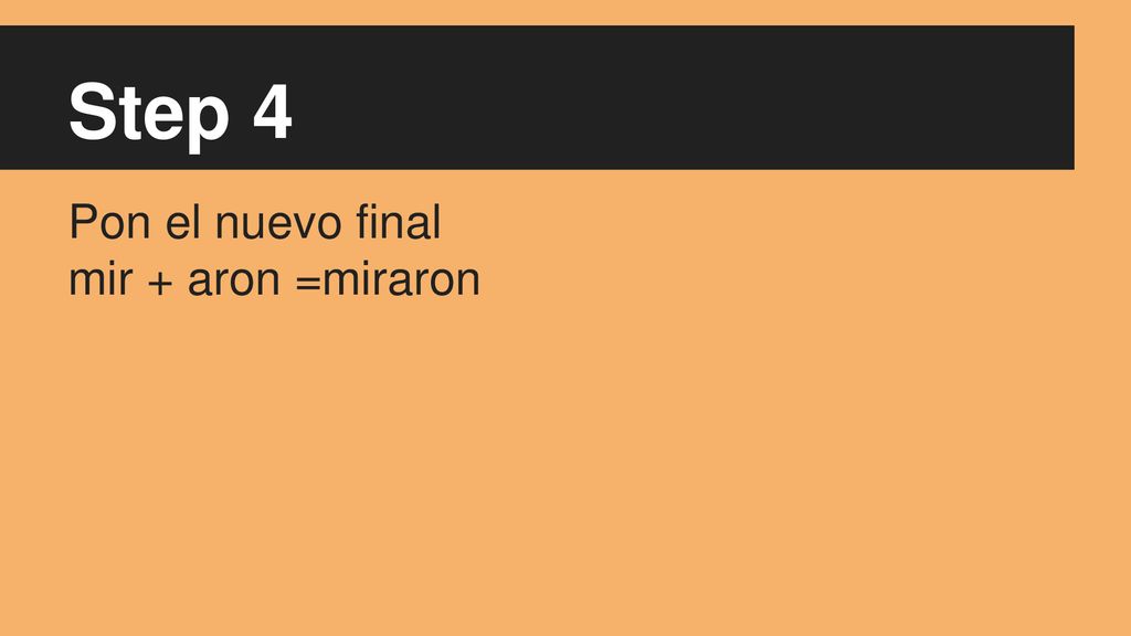 Step 4 Pon el nuevo final mir + aron =miraron