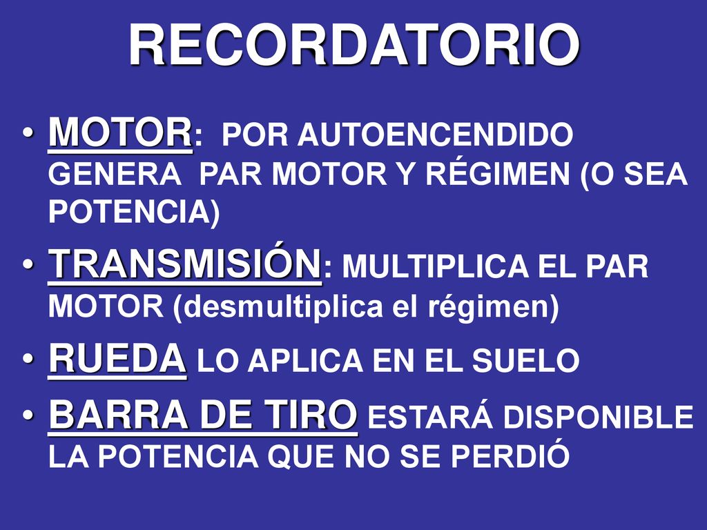 RECORDATORIO MOTOR: POR AUTOENCENDIDO GENERA PAR MOTOR Y RÉGIMEN (O SEA POTENCIA) TRANSMISIÓN: MULTIPLICA EL PAR MOTOR (desmultiplica el régimen)