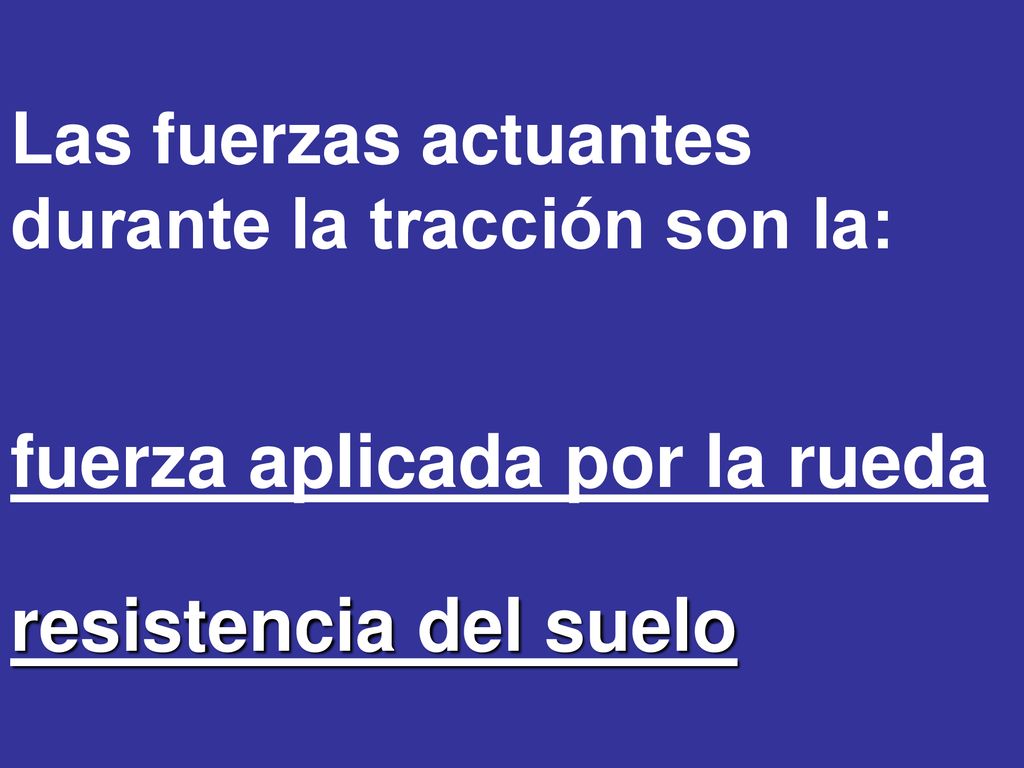 Las fuerzas actuantes durante la tracción son la: fuerza aplicada por la rueda resistencia del suelo