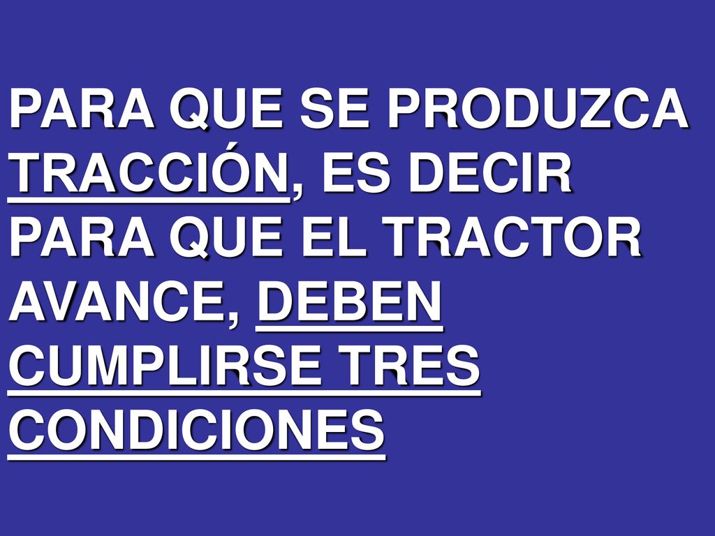 PARA QUE SE PRODUZCA TRACCIÓN, ES DECIR PARA QUE EL TRACTOR AVANCE, DEBEN CUMPLIRSE TRES CONDICIONES