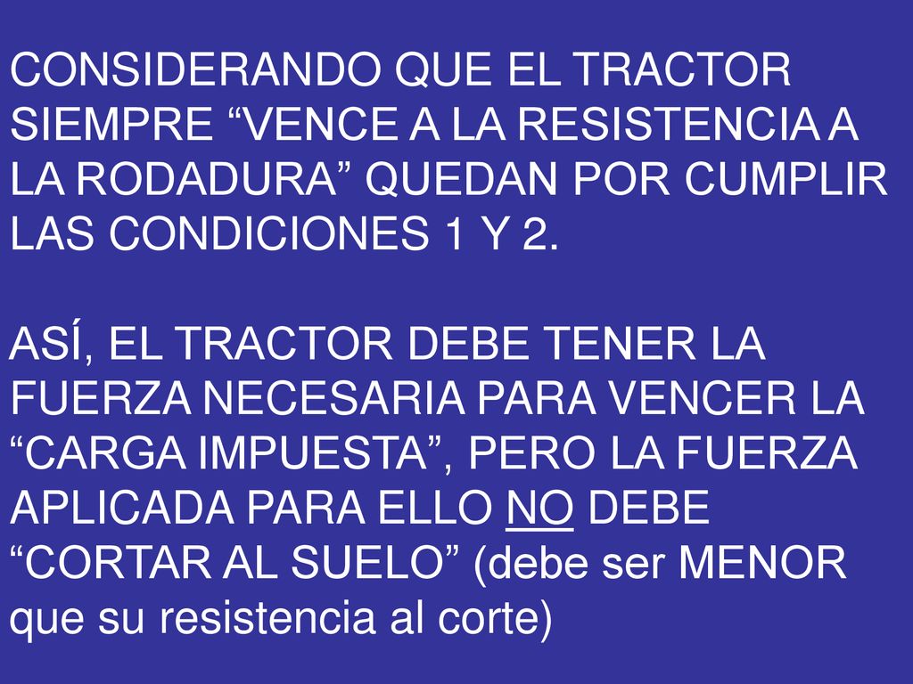 CONSIDERANDO QUE EL TRACTOR SIEMPRE VENCE A LA RESISTENCIA A LA RODADURA QUEDAN POR CUMPLIR LAS CONDICIONES 1 Y 2.