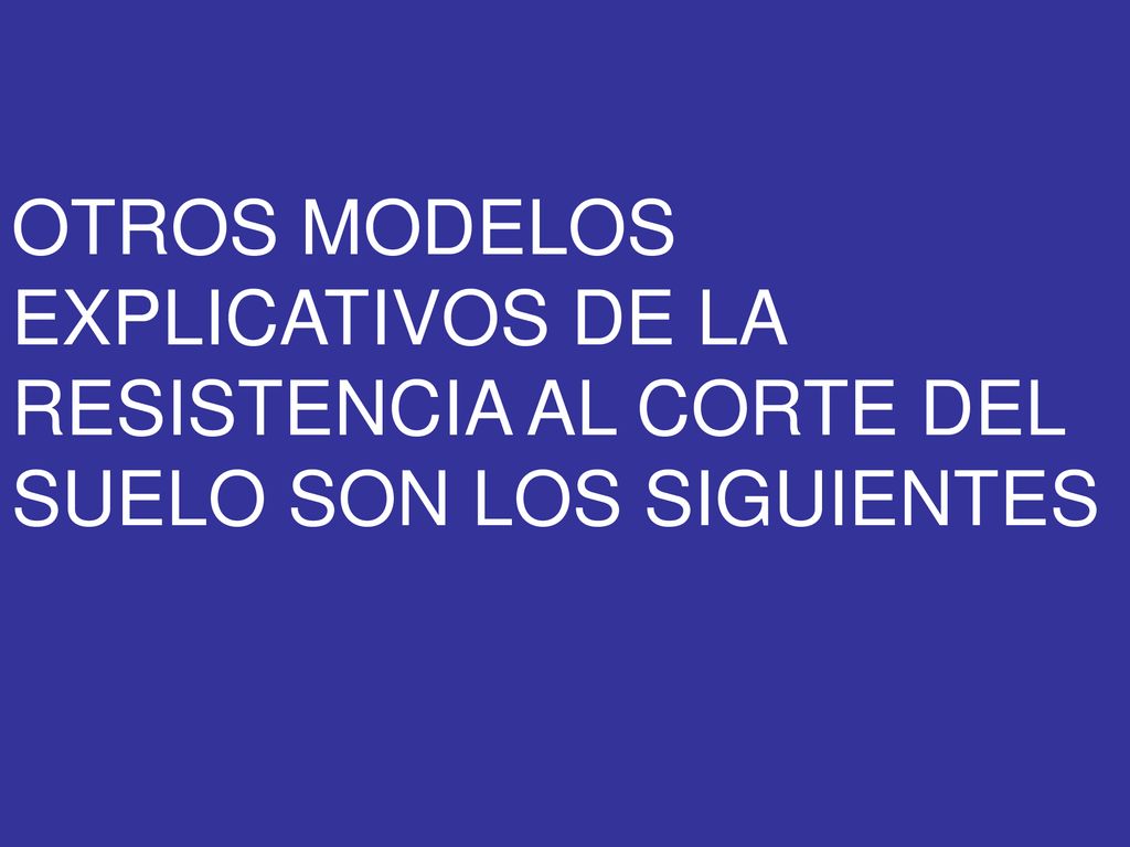 OTROS MODELOS EXPLICATIVOS DE LA RESISTENCIA AL CORTE DEL SUELO SON LOS SIGUIENTES