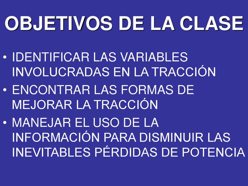 OBJETIVOS DE LA CLASE IDENTIFICAR LAS VARIABLES INVOLUCRADAS EN LA TRACCIÓN. ENCONTRAR LAS FORMAS DE MEJORAR LA TRACCIÓN.
