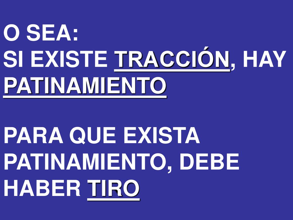 O SEA: SI EXISTE TRACCIÓN, HAY PATINAMIENTO PARA QUE EXISTA PATINAMIENTO, DEBE HABER TIRO